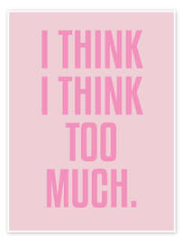 Poster I Think I Think Too Much. - Typobox
